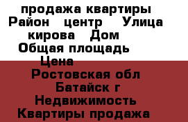 продажа квартиры › Район ­ центр  › Улица ­ кирова › Дом ­ 32 › Общая площадь ­ 41 › Цена ­ 2 300 000 - Ростовская обл., Батайск г. Недвижимость » Квартиры продажа   